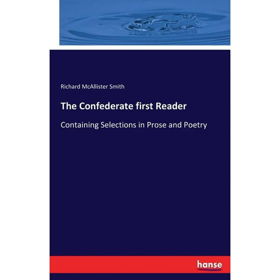 The Confederate first Reader: Containing Selections in Prose and Poetry, (Paperback)