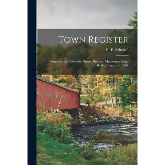 Town Register : Damariscotta, Newcastle, Bristol, Bremen, Muscongus Island [called Louds Is.] 1906; (Paperback)