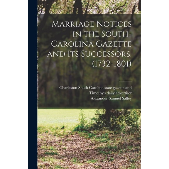Marriage Notices in the South-Carolina Gazette and its Successors. (1732-1801), (Paperback)