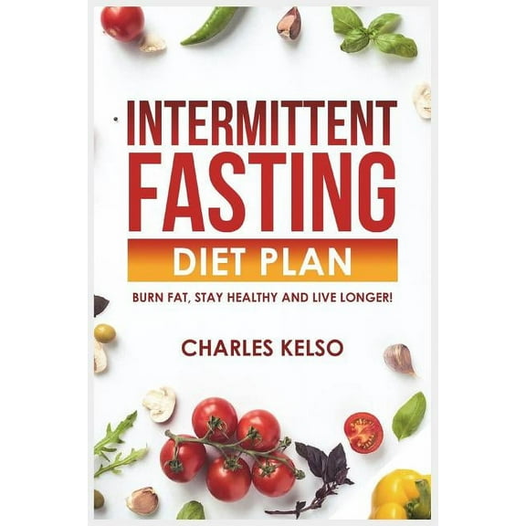 Intermittent Fasting Diet Plan: Burn Fat, Stay Healthy and Live Longer! (Paperback)
