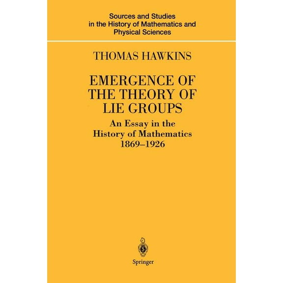 Sources and Studies in the History of Ma Emergence of the Theory of Lie Groups: An Essay in the History of Mathematics 1869-1926, (Paperback)