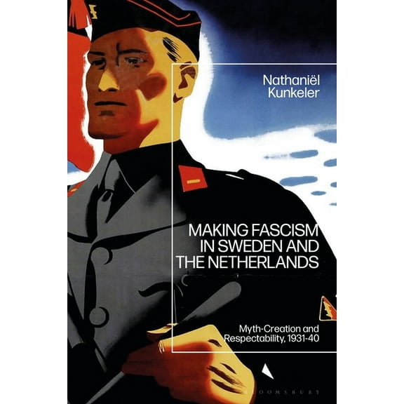 Making Fascism in Sweden and the Netherlands: Myth-Creation and Respectability, 1931-40, (Paperback)