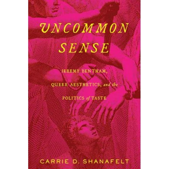 Pre-Owned Uncommon Sense : Jeremy Bentham, Queer Aesthetics, and the Politics of Taste (Paperback) 9780813946870