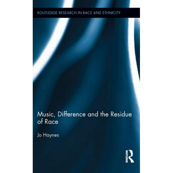 Routledge Research in Race and Ethnicity Music, Difference and the Residue of Race, Book 5, (Hardcover)