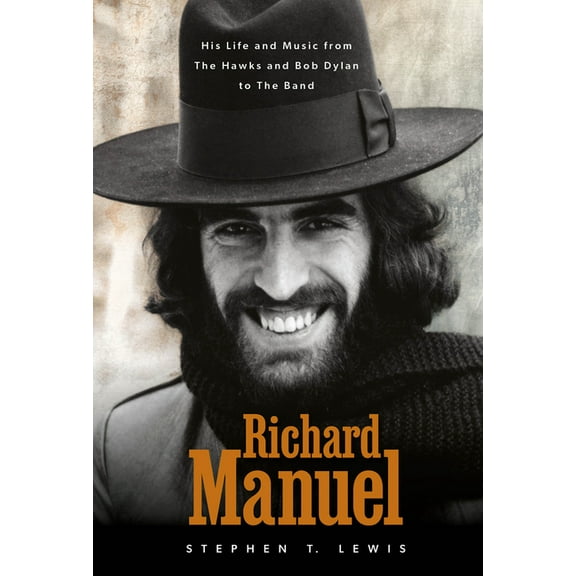 Richard Manuel: His Life and Music, from the Hawks and Bob Dylan to the Band, (Hardcover)