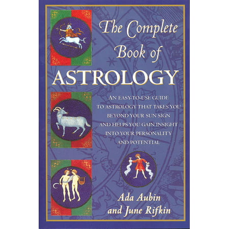 The Complete Book of Astrology : An Easy-to-Use Guide to Astrology That Takes You Beyond Your Sun Sign and Helps You Gain Insight into Your Personality and (Astrology Signs Best Love Matches)