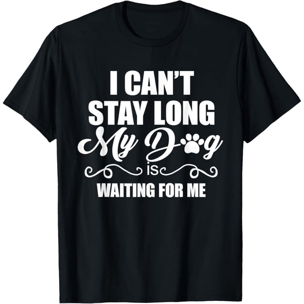 I Cant Stay Long. My Dog is Waiting for Me - Camiseta divertida para amantes de los perros