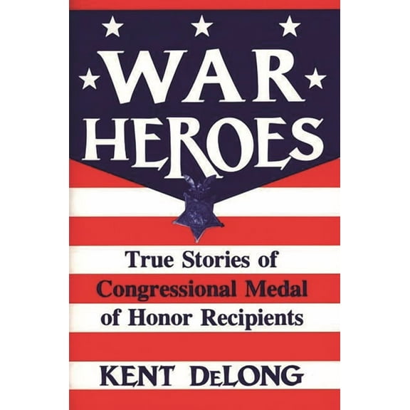 War Heroes: True Stories of Congressional Medal of Honor Recipients, (Hardcover)
