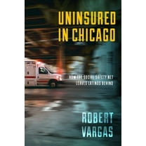 Latina/O Sociology Uninsured in Chicago: How the Social Safety Net Leaves Latinos Behind, Book 14, (Paperback)