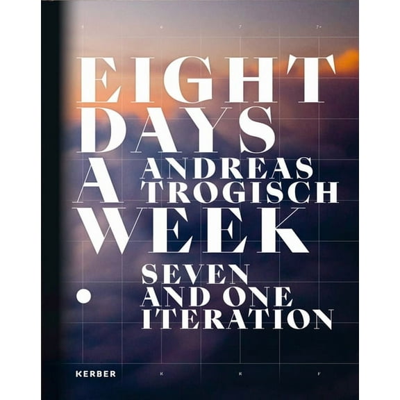 Andreas Trogisch: Eight Days a Week: Seven and One Iteration, (Hardcover)