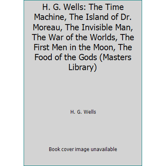 Pre-Owned H. G. Wells: The Time Machine, The Island of Dr. Moreau, The Invisible Man, The War of the Worlds, The First Men in the Moon, The Food of the Gods (Mas... (Unknown) 0808162985 9780808162988