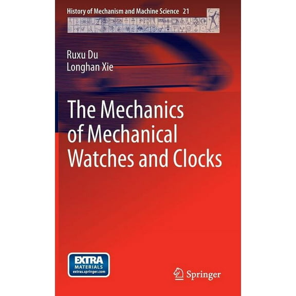 History of Mechanism and Machine Science The Mechanics of Mechanical Watches and Clocks, Book 21, (Hardcover)