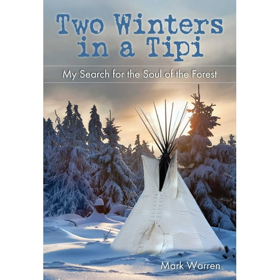Two Winters in a Tipi: My Search For The Soul Of The Forest, (Paperback)