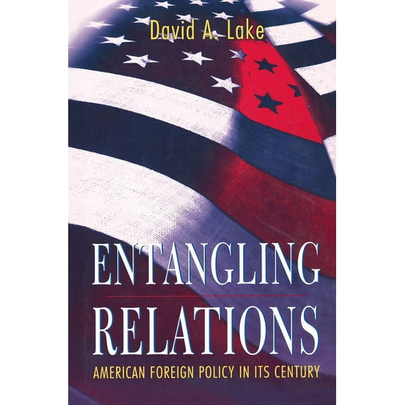 Princeton Studies in International Histo Entangling Relations: American Foreign Policy in Its Century, Book 80, (Paperback)