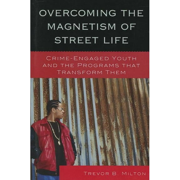 Overcoming the Magnetism of Street Life : Crime-Engaged Youth and the Programs That Transform Them (Paperback)