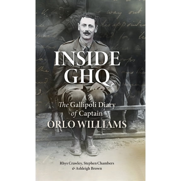 Inside GHQ: The Gallipoli Diary of Captain Orlo Williams, (Hardcover)