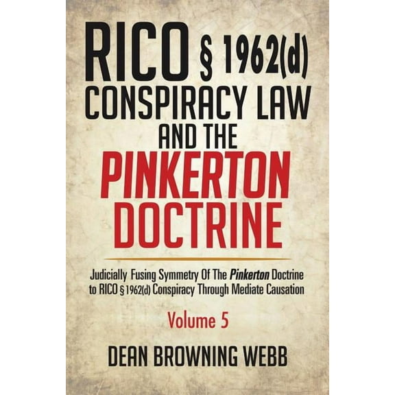RICO § 1962(d) Conspiracy Law and the Pinkerton Doctrine: Judicially Fusing Symmetry of the Pinkerton Doctrine to RICO § 1962(D) Conspiracy Through Mediate Causation (Paperback)