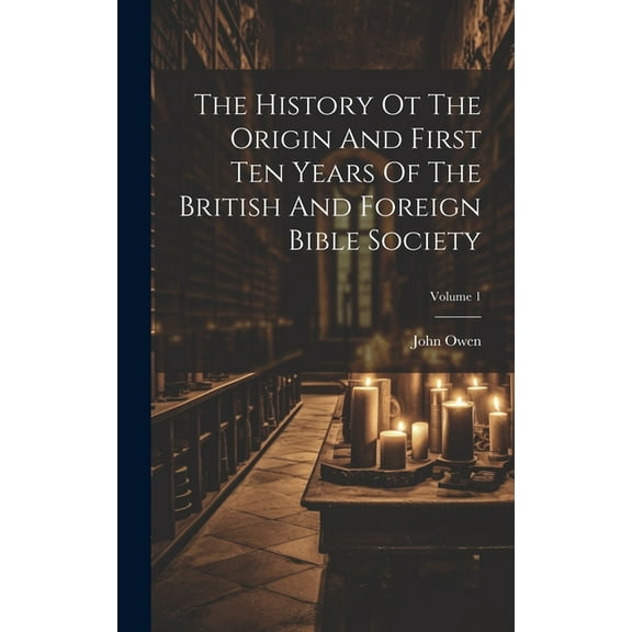 The History Ot The Origin And First Ten Years Of The British And Foreign Bible Society; Volume 1 (Hardcover)