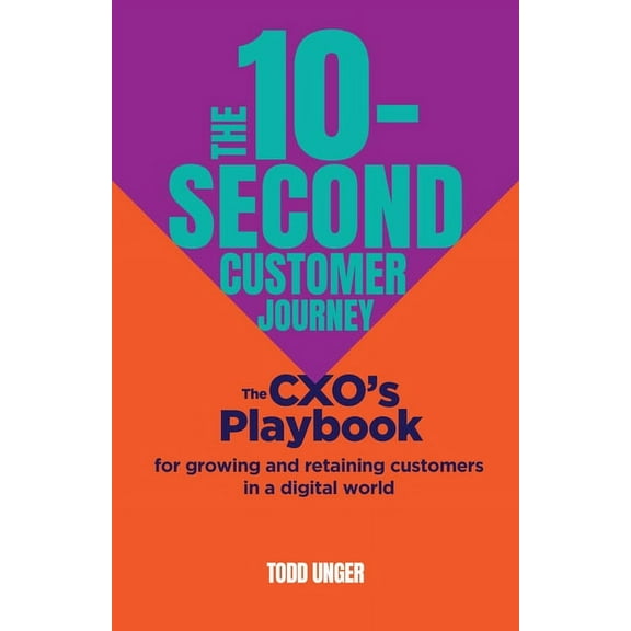The 10-Second Customer Journey: The Cxo's Playbook for Growing and Retaining Customers in a Digital World, (Paperback)
