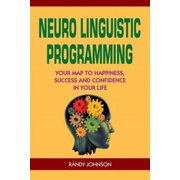 Neuro Linguistic Programming: Your Road to Happiness, Success and Confidence in Your Life