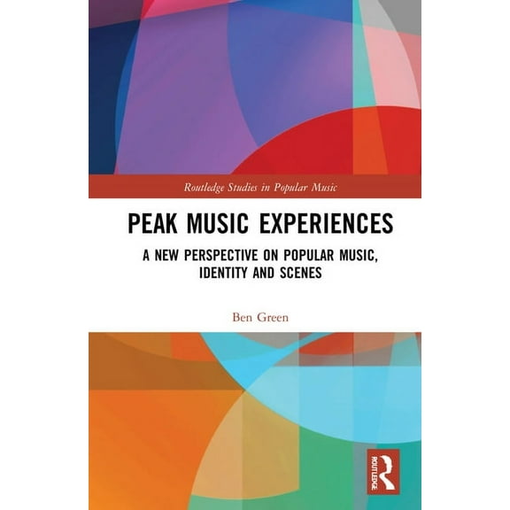Routledge Studies in Popular Music Peak Music Experiences: A New Perspective on Popular music, Identity and Scenes, (Hardcover)
