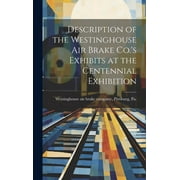 Description of the Westinghouse Air Brake Co.'s Exhibits at the Centennial Exhibition (Hardcover)