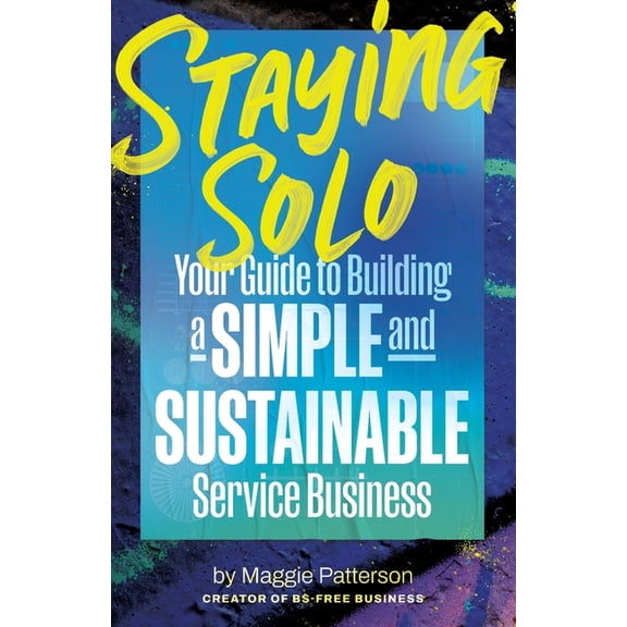 Staying Solo: Your Guide to Building a Simple and Sustainable Service Business, (Paperback)