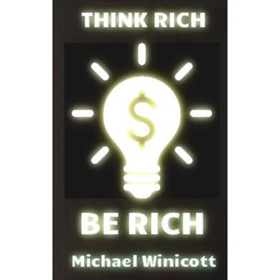 Pre-Owned Think Rich. Be Rich. : Trespass Your Inner Limitations to Become Financially Free. Learn to Think How Rich Men Think and You Will Become One of Them