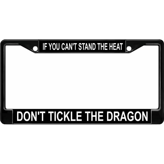 Can't Stand The Heat? Don't Tickle The Dragon Black License Plate Frame