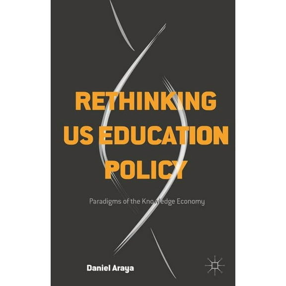 Rethinking Us Education Policy: Paradigms of the Knowledge Economy, (Hardcover)