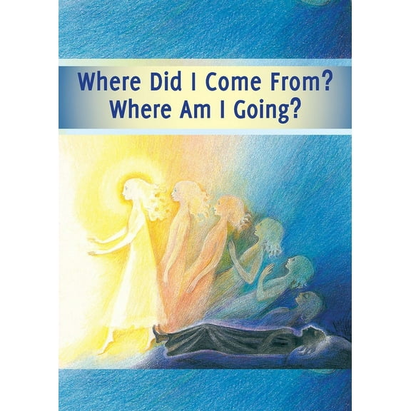 Where did I Come From? Where Am I Going?: Life After Death, the Journey of Your Soul, (Paperback)