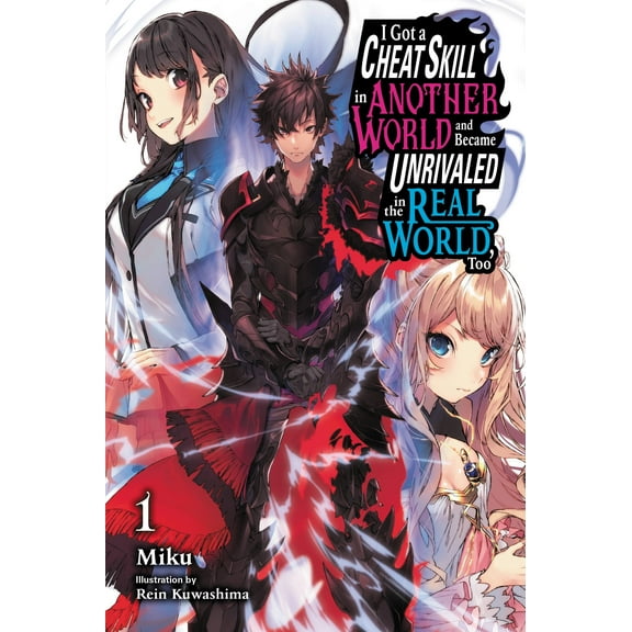 I Got a Cheat Skill in Another World and Became Unrivaled in The Real World, Too (light novel): I Got a Cheat Skill in Another World and Became Unrivaled in the Real World, Too, Vol. 1 (light novel) (Series #1) (Paperback)