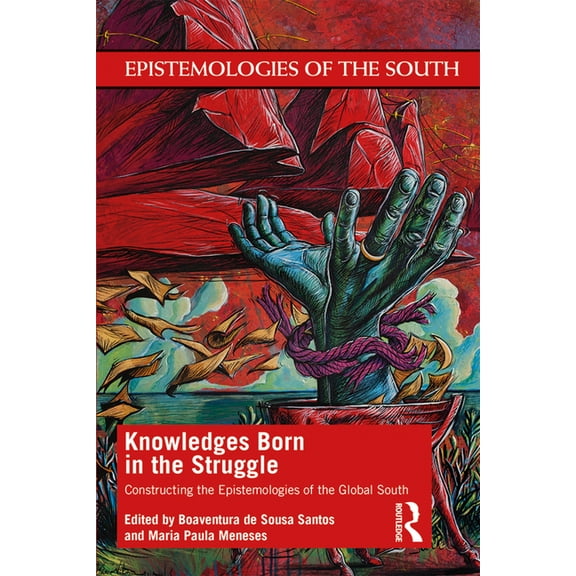 Epistemologies of the South Knowledges Born in the Struggle: Constructing the Epistemologies of the Global South, (Paperback)