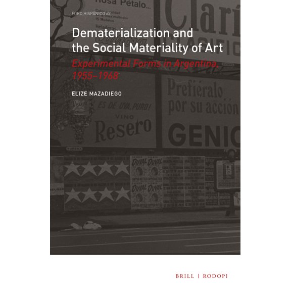 Foro HispÃ¡nico Dematerialization and the Social Materiality of Art: Experimental Forms in Argentina, 1955-1968, Book 62, (Hardcover)
