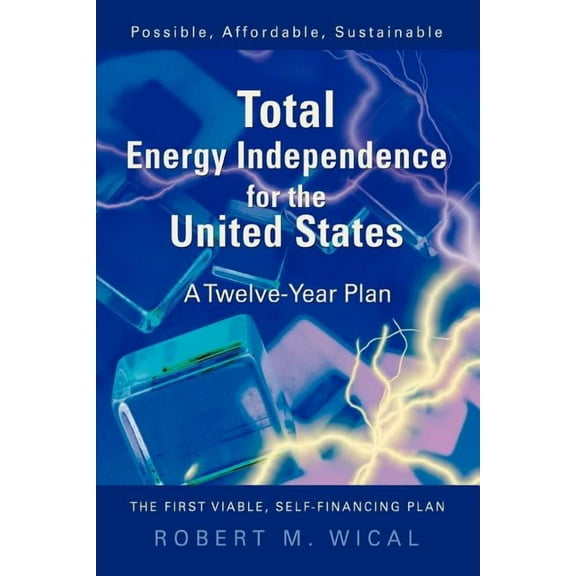 Total Energy Independence for the United States : A Twelve-year Plan