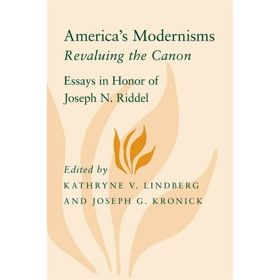 Horizons in Theory and American Culture America's Modernisms: Revaluing the Canon, Essays in Honor of Joseph N. Riddel, (Paperback)