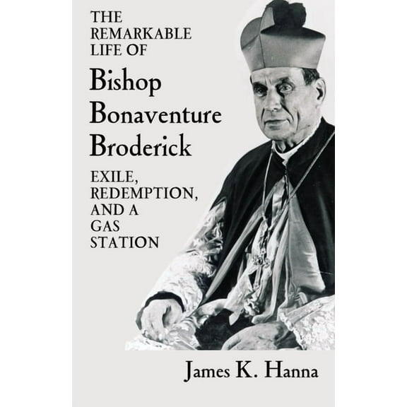 The Remarkable Life of Bishop Bonaventure Broderick: Exile, Redemption, and a Gas Station