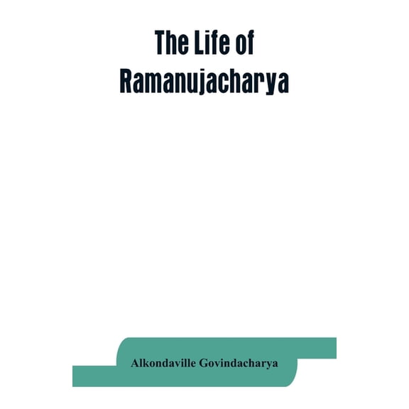 The life of Ramanujacharya: The exponent of the Visishtadvaita philosophy, (Paperback)