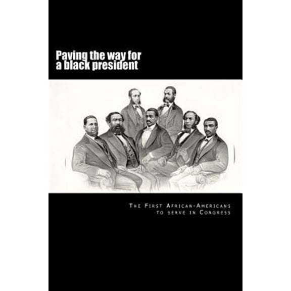 Pre-Owned Paving the Way for a Black President : The First African-american Members of Congress