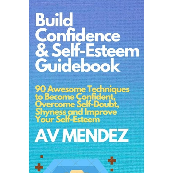 Self-Help and Improvement Build Confidence and Self Esteem Guidebook: 90 Awesome Techniques to Become Confident, Overcome Self-Doubt, Shyness and , Book 1, (Paperback)
