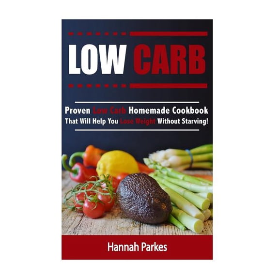 Includes High Protein and Low Carb Diet Low Carb: Proven Low Carb Homemade Cookbook That Will Help You Lose Weight Without Starving!, (Paperback)