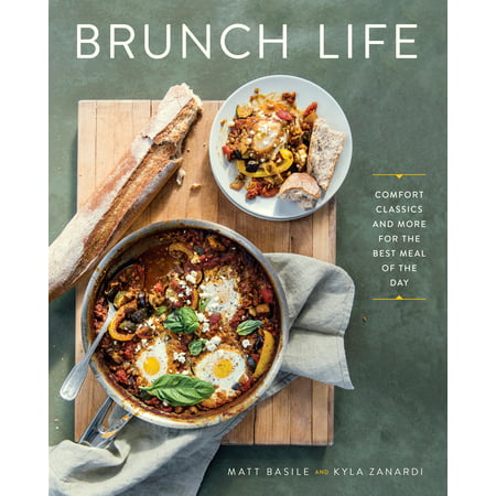 Brunch Life : Comfort Classics and More for the Best Meal of the