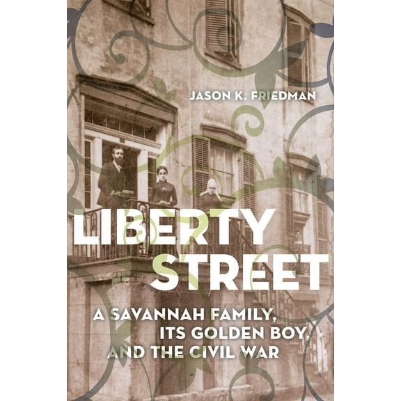 Liberty Street: A Savannah Family, Its Golden Boy, and the Civil War, (Paperback)