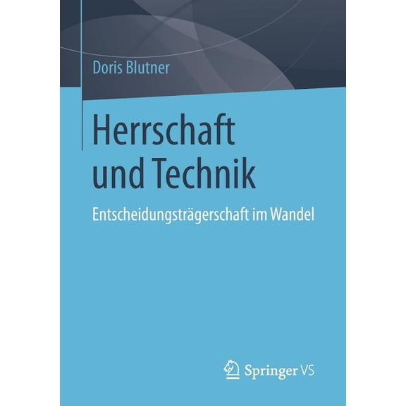 Herrschaft Und Technik: Entscheidungsträgerschaft Im Wandel, (Paperback)