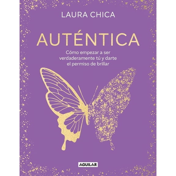AutÃ©ntica: CÃ³mo Empezar a Ser Verdaderamente TÃº Y Darte El Permiso de Brillar / Authentic, (Hardcover)