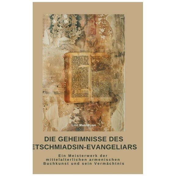 Die Geheimnisse des Etschmiadsin-Evangeliars: Ein Meisterwerk der mittelalterlichen armenischen Buch-kunst und sein Verm, (Hardcover)