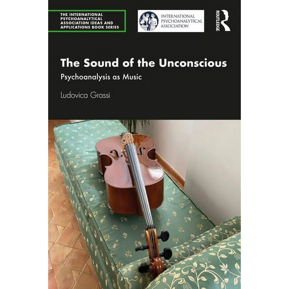International Psychoanalytical Associati The Sound of the Unconscious: Psychoanalysis as Music, (Paperback)