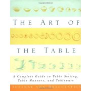 The Art of the Table: A Complete Guide to Table Setting, Table Manners, and Tableware