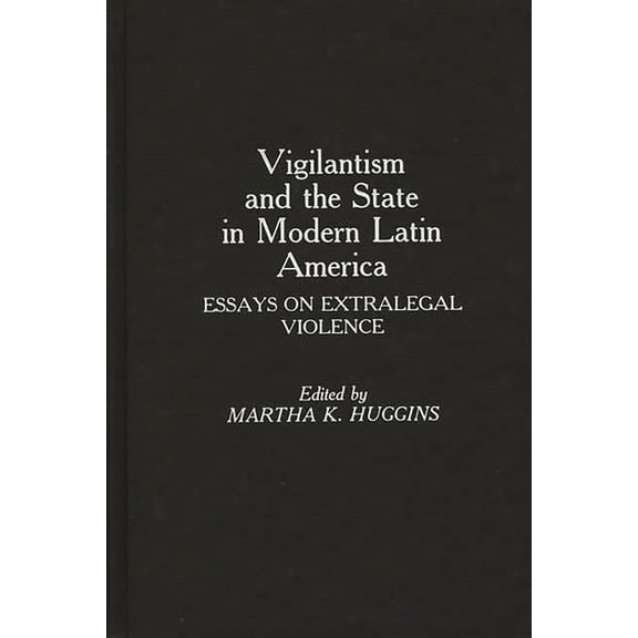 Atla Monograph Series; 25 Vigilantism and the State in Modern Latin America: Essays on Extralegal Violence, (Hardcover)