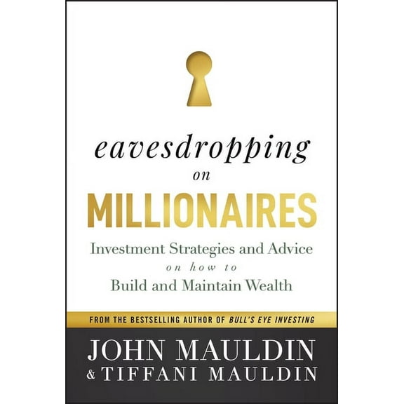Eavesdropping on Millionaires: Investment Strategies and Advice on How to Build and Maintain Wealth, (Hardcover)